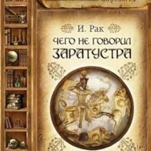 Чего не говорил Заратустра. Мифы и легенды древнего Ирана  Рак Иван