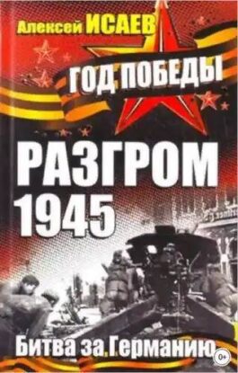 Исаев Алексей - Разгром 1945. Битва за Германию