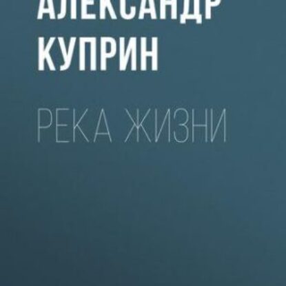 Куприн Александр – Река жизни