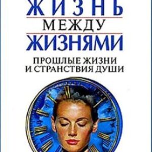 Ньютон Майкл – Жизнь между жизнями. Прошлые жизни и странствия души