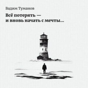 Туманов Вадим – Все потерять — и вновь начать с мечты