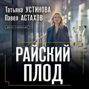 Устинова Татьяна, Астахов Павел – Райский плод