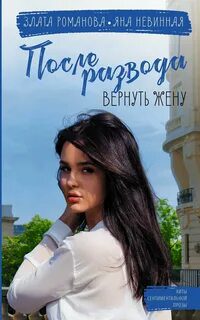 После развода. Вернуть жену — Романова Злата, Невинная Яна