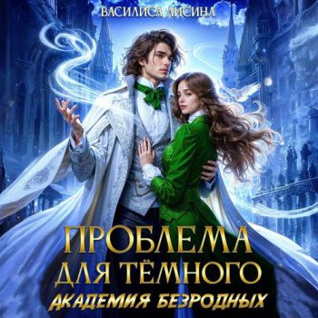 Проблема для тёмного. Академия безродных — Лисина Василиса