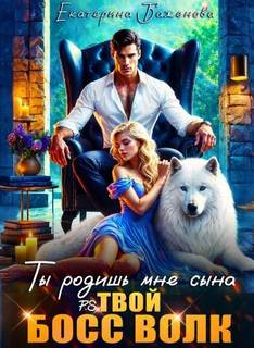Ты родишь мне сына. P.S. твой босс Волк. Том 1 — Баженова Екатерина