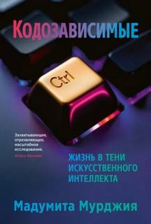 Кодозависимые. Жизнь в тени искусственного интеллекта — Мурджия Мадумита