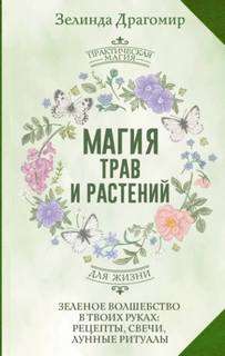 Магия трав и растений. Зеленое волшебство в твоих руках: рецепты, свечи, лунные ритуалы зеленой вед — Драгомир Зелинда