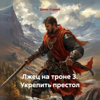 Лжец на троне 3. Укрепить престол - Старый Денис