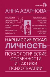 Нарциссическая личность. Психологические особенности и тактики психотерапии - Азарнова Анна