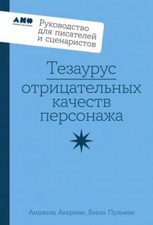 Тезаурус отрицательных качеств персонажа: Руководство для писателей и сценаристов — Пульизи Бекка, Акерман Анджела