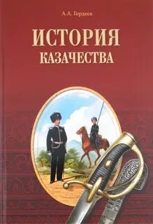 История казачества. Военное служилое сословие в жизни Российского государства от зарождения во времена Золотой Орды до Гражданской войны - Гордеев Андрей