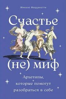 Счастье – (не) миф: Архетипы, которые помогут разобраться в себе - Меццанотте Микеле