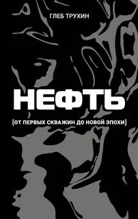 Нефть. От первых скважин до новой эпохи — Трухин Глеб