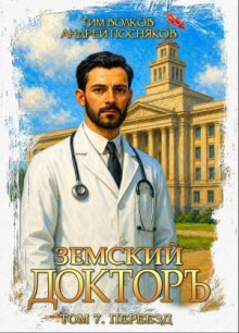 Земский докторъ. Книга 7. Переезд — Волков Тим, Посняков Андрей